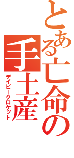 とある亡命の手土産（デイビークロケット）