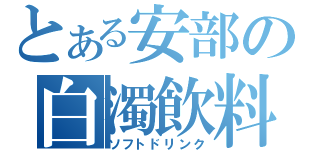 とある安部の白濁飲料（ソフトドリンク）