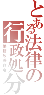 とある法律の行政処分（業務改善命令）