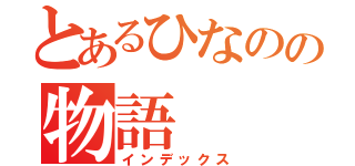 とあるひなのの物語（インデックス）