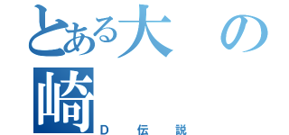 とある大の崎（Ｄ伝説）