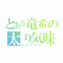 とある竜希の太り気味（ただのデブ）