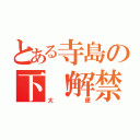 とある寺島の下！解禁（大便）