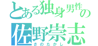 とある独身男性の佐野崇志（さのたかし）