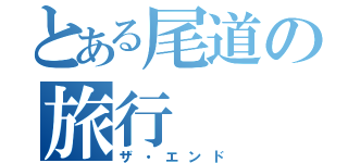 とある尾道の旅行（ザ・エンド）