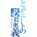 とあるニートの必殺奥義（アライブアウト）