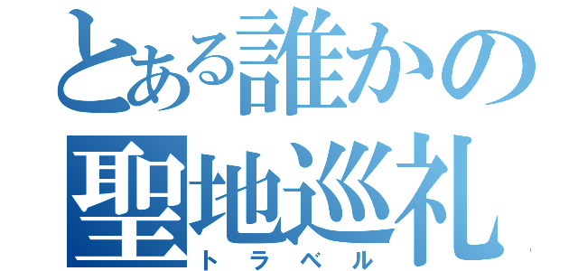 とある誰かの聖地巡礼（トラベル）