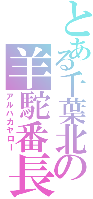 とある千葉北の羊駝番長Ⅱ（アルパカヤロー）