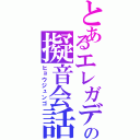 とあるエレガデの擬音会話（ヒョウジュンゴ）