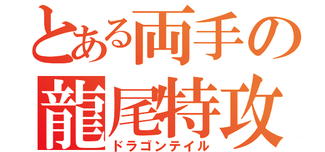 とある両手の龍尾特攻（ドラゴンテイル）