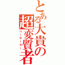 とある大貴の超変質者（バーサーカー）