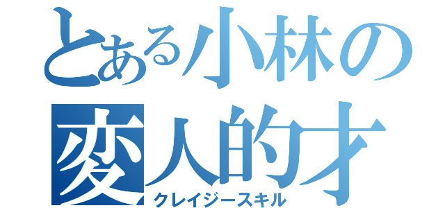 とある小林の変人的才能（クレイジースキル）