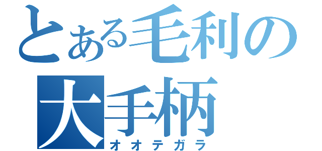 とある毛利の大手柄（オオテガラ）