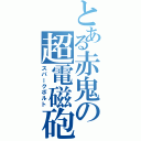 とある赤鬼の超電磁砲（スパークボルト）