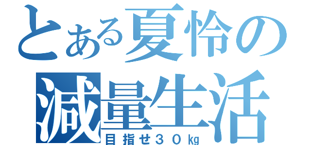 とある夏怜の減量生活（目指せ３０㎏）