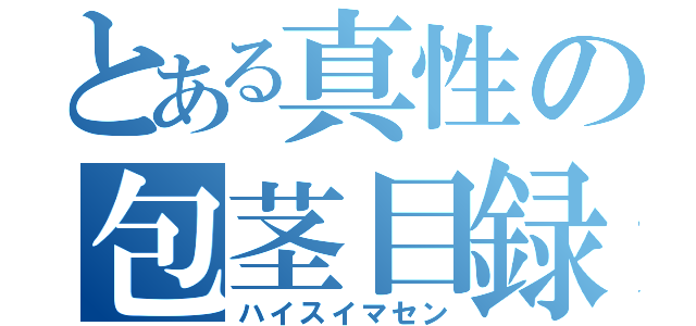 とある真性の包茎目録（ハイスイマセン）