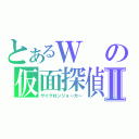 とあるＷの仮面探偵Ⅱ（サイクロンジョーカー）