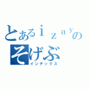 とあるｉｚａｙａのそげぶ（インデックス）