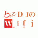 とあるＤＪのＷｉｆｉ（語褐）