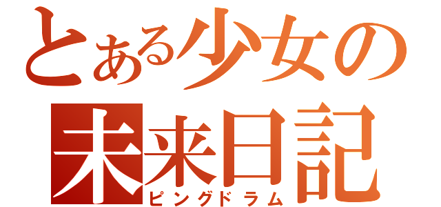 とある少女の未来日記（ピングドラム）