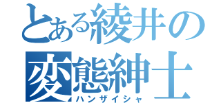 とある綾井の変態紳士（ハンザイシャ）