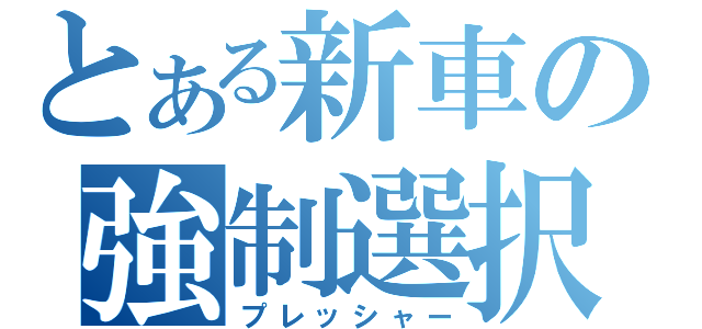 とある新車の強制選択（プレッシャー）