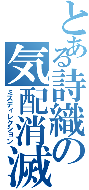 とある詩織の気配消滅Ⅱ（ミスディレクション）