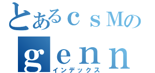 とあるｃｓＭのｇｅｎｎｓｏｕ（インデックス）