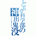 とある科学部の神出鬼没（ちゃんと仕事はしてますよ）