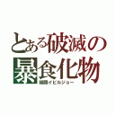 とある破滅の暴食化物（極限イビルジョー）