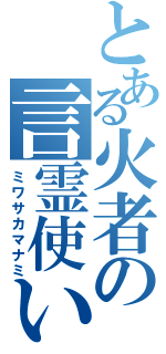 とある火者の言霊使い（ミワサカマナミ）