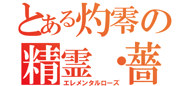 とある灼零の精霊・薔薇（エレメンタルローズ）