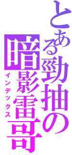 とある勁抽の暗影雷哥Ⅱ（インデックス）