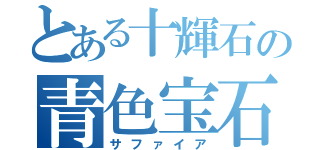 とある十輝石の青色宝石（サファイア）