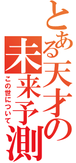 とある天才の未来予測（この世について）