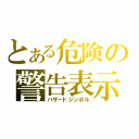 とある危険の警告表示（ハザードシンボル）