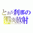 とある刹那の獄炎放射（バーンストライク）