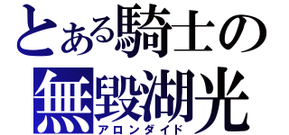 とある騎士の無毀湖光（アロンダイド）