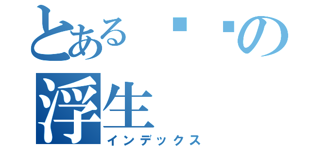 とある进击の浮生（インデックス）