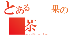 とある↘蘋果の綠茶 （ＡｐｐＬＥＧｒｅｅｎＴｅＡ）