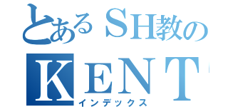 とあるＳＨ教のＫＥＮＴＡ（インデックス）