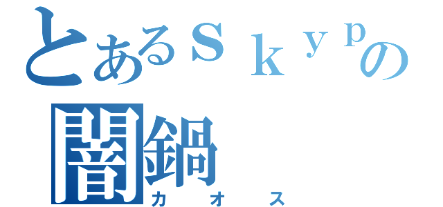 とあるｓｋｙｐｅの闇鍋（カオス）