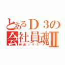 とあるＤ３の会社員魂Ⅱ（岡出ックス）