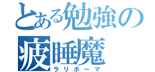 とある勉強の疲睡魔（ラリホーマ）