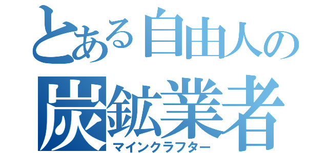 とある自由人の炭鉱業者（マインクラフター）