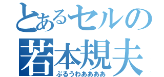 とあるセルの若本規夫（ぶるうわああああ）