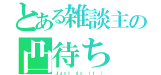 とある雑談主の凸待ち（Ｊｕｓｔ ｄｏ ｉｔ ！）