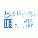 とあるＥＶＥ便宜の服，务器（インデックス）