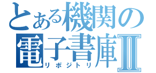 とある機関の電子書庫Ⅱ（リポジトリ）