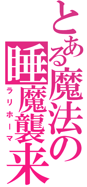 とある魔法の睡魔襲来（ラリホーマ）